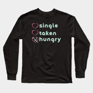 Similar to Single, no. Taken, no. Hungry, YES! Long Sleeve T-Shirt